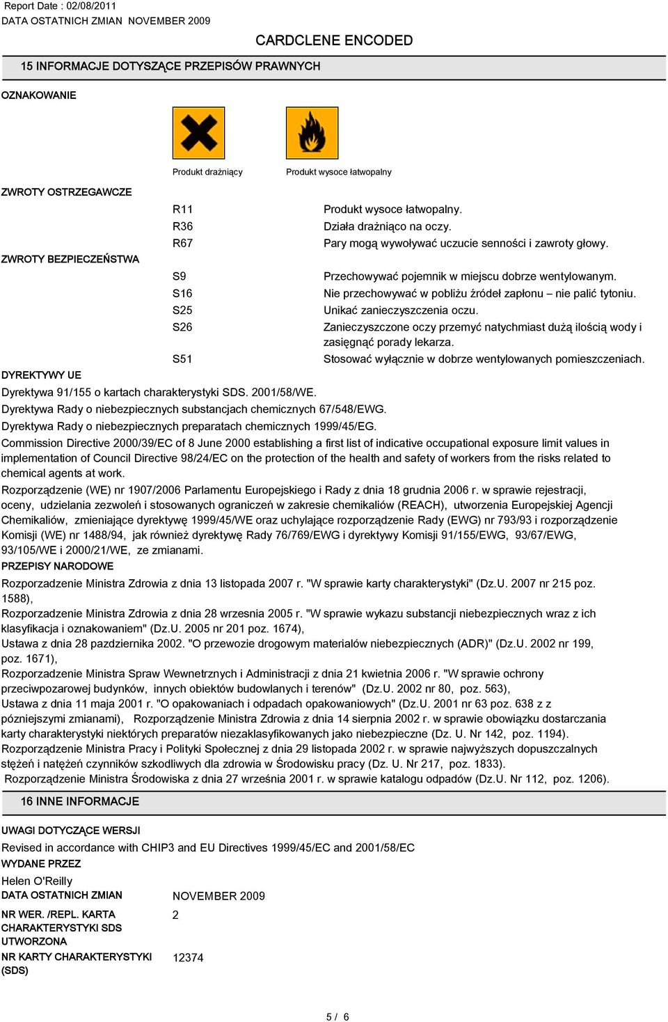 Produkt wysoce łatwopalny. Pary mogą wywoływać uczucie senności i zawroty głowy. Przechowywać pojemnik w miejscu dobrze wentylowanym. Nie przechowywać w pobliżu źródeł zapłonu nie palić tytoniu.