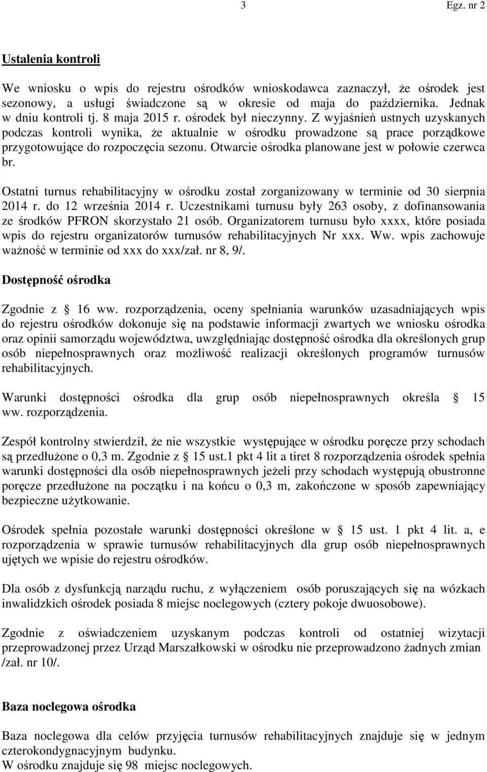 Otwarcie ośrodka planowane jest w połowie czerwca br. Ostatni turnus rehabilitacyjny w ośrodku został zorganizowany w terminie od 30 sierpnia 2014 r. do 12 września 2014 r.