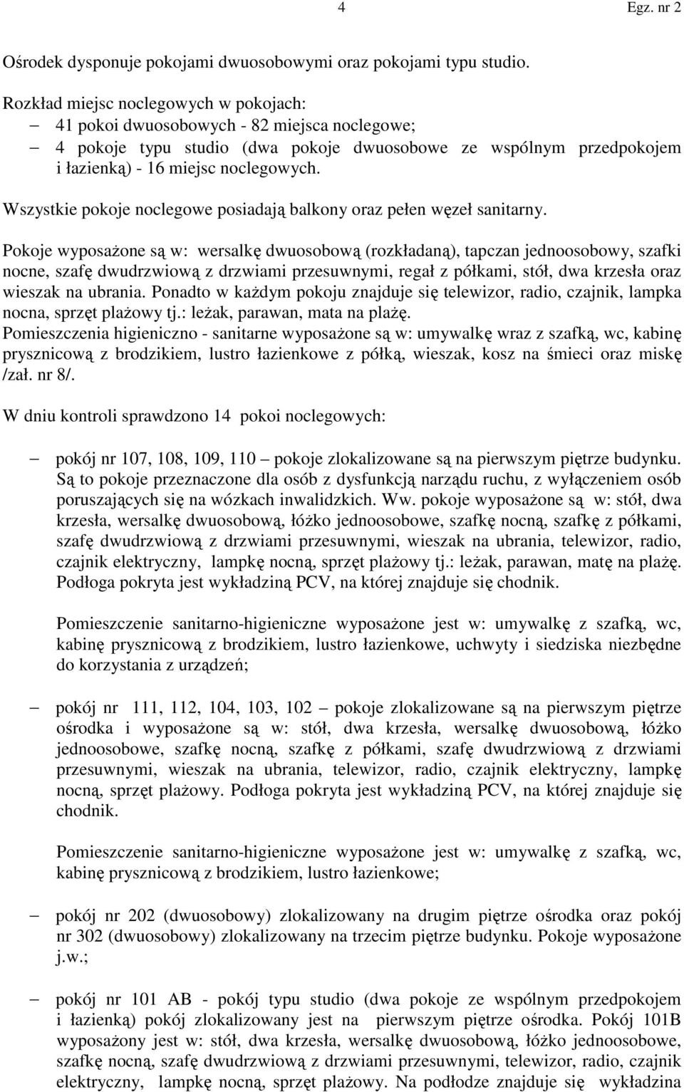 Wszystkie pokoje noclegowe posiadają balkony oraz pełen węzeł sanitarny.