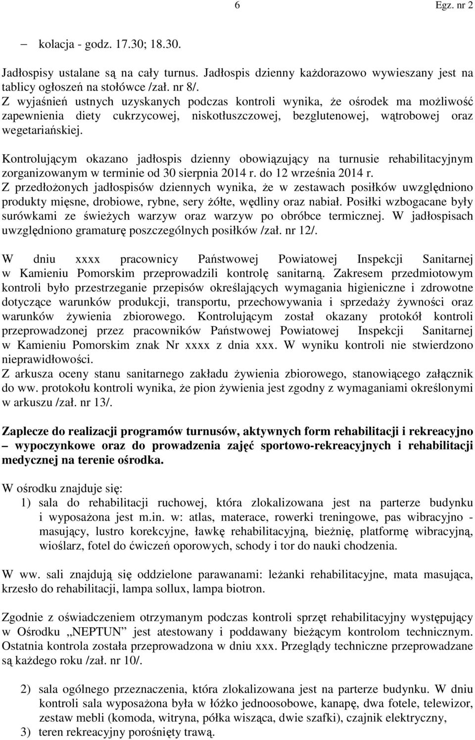 Kontrolującym okazano jadłospis dzienny obowiązujący na turnusie rehabilitacyjnym zorganizowanym w terminie od 30 sierpnia 2014 r. do 12 września 2014 r.