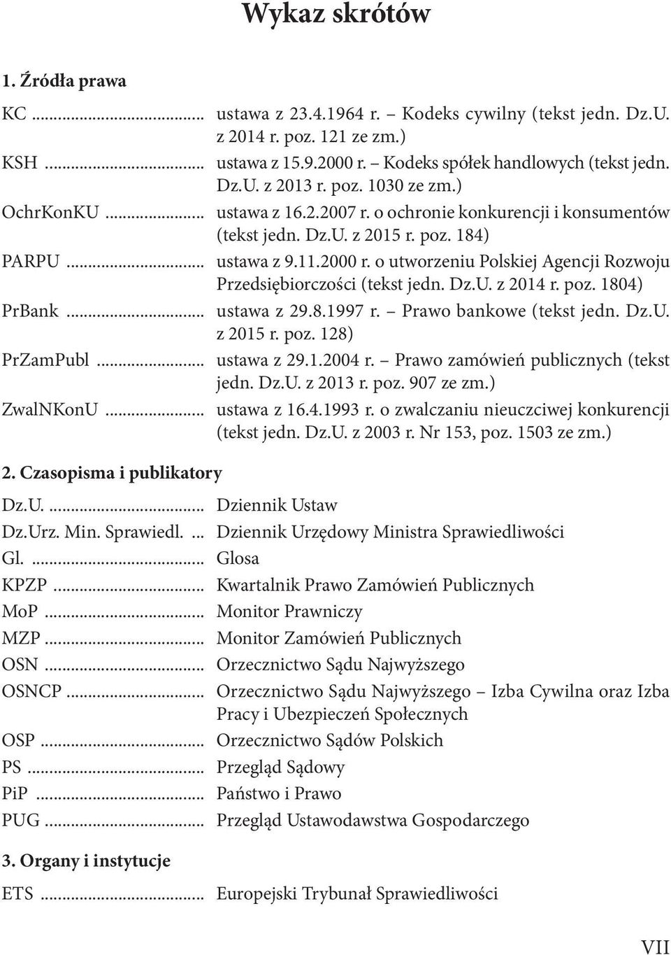 o utworzeniu Polskiej Agencji Rozwoju Przedsiębiorczości (tekst jedn. Dz.U. z 2014 r. poz. 1804) PrBank... ustawa z 29.8.1997 r. Prawo bankowe (tekst jedn. Dz.U. z 2015 r. poz. 128) PrZamPubl.