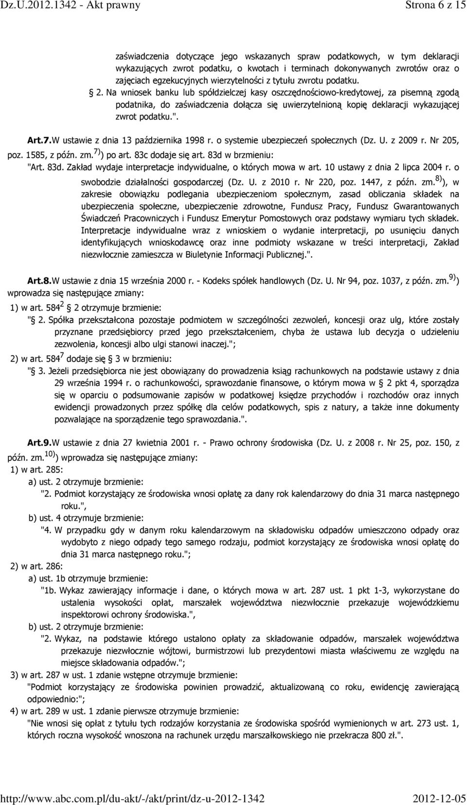 Na wniosek banku lub spółdzielczej kasy oszczędnościowo-kredytowej, za pisemną zgodą podatnika, do zaświadczenia dołącza się uwierzytelnioną kopię deklaracji wykazującej zwrot podatku.". Art.7.