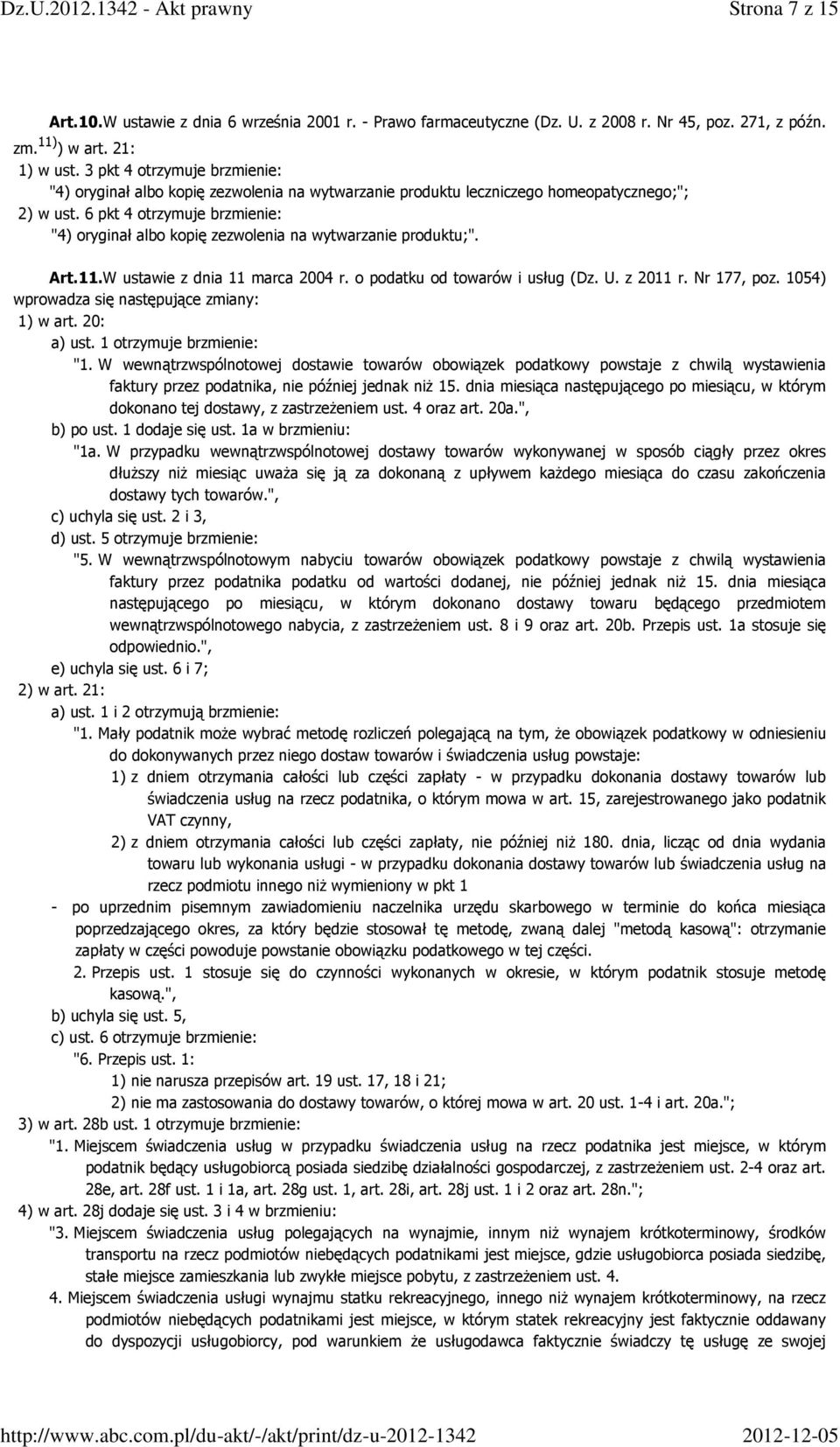 6 pkt 4 otrzymuje brzmienie: "4) oryginał albo kopię zezwolenia na wytwarzanie produktu;". Art.11.W ustawie z dnia 11 marca 2004 r. o podatku od towarów i usług (Dz. U. z 2011 r. Nr 177, poz.