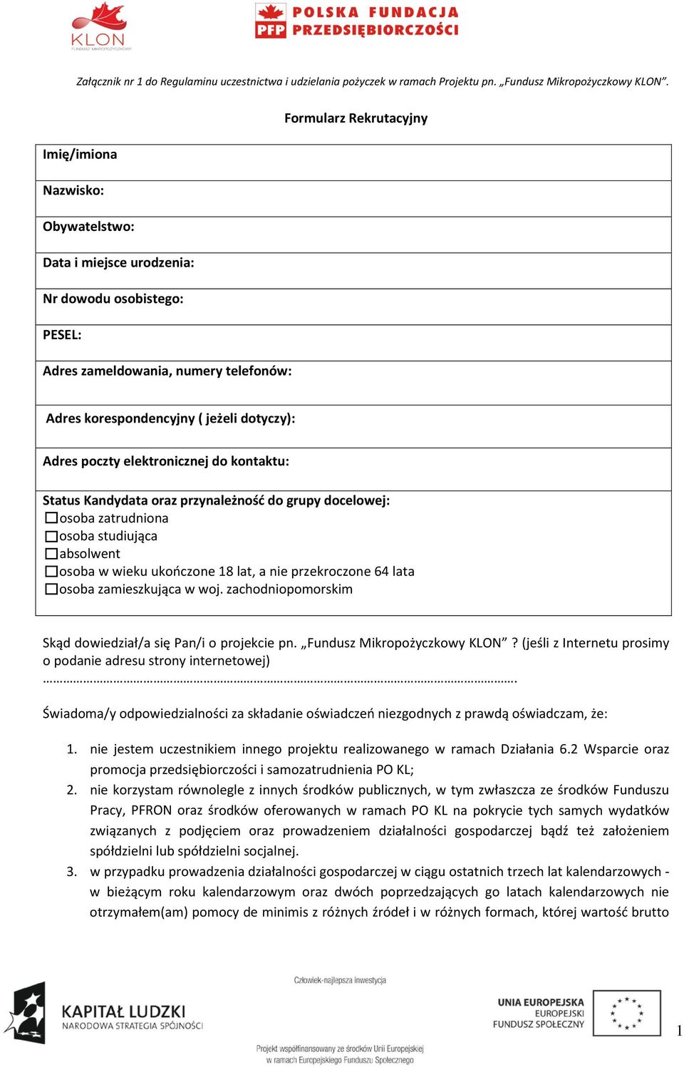 poczty elektronicznej do kontaktu: Status Kandydata oraz przynależność do grupy docelowej: osoba zatrudniona osoba studiująca absolwent osoba w wieku ukończone 18 lat, a nie przekroczone 64 lata