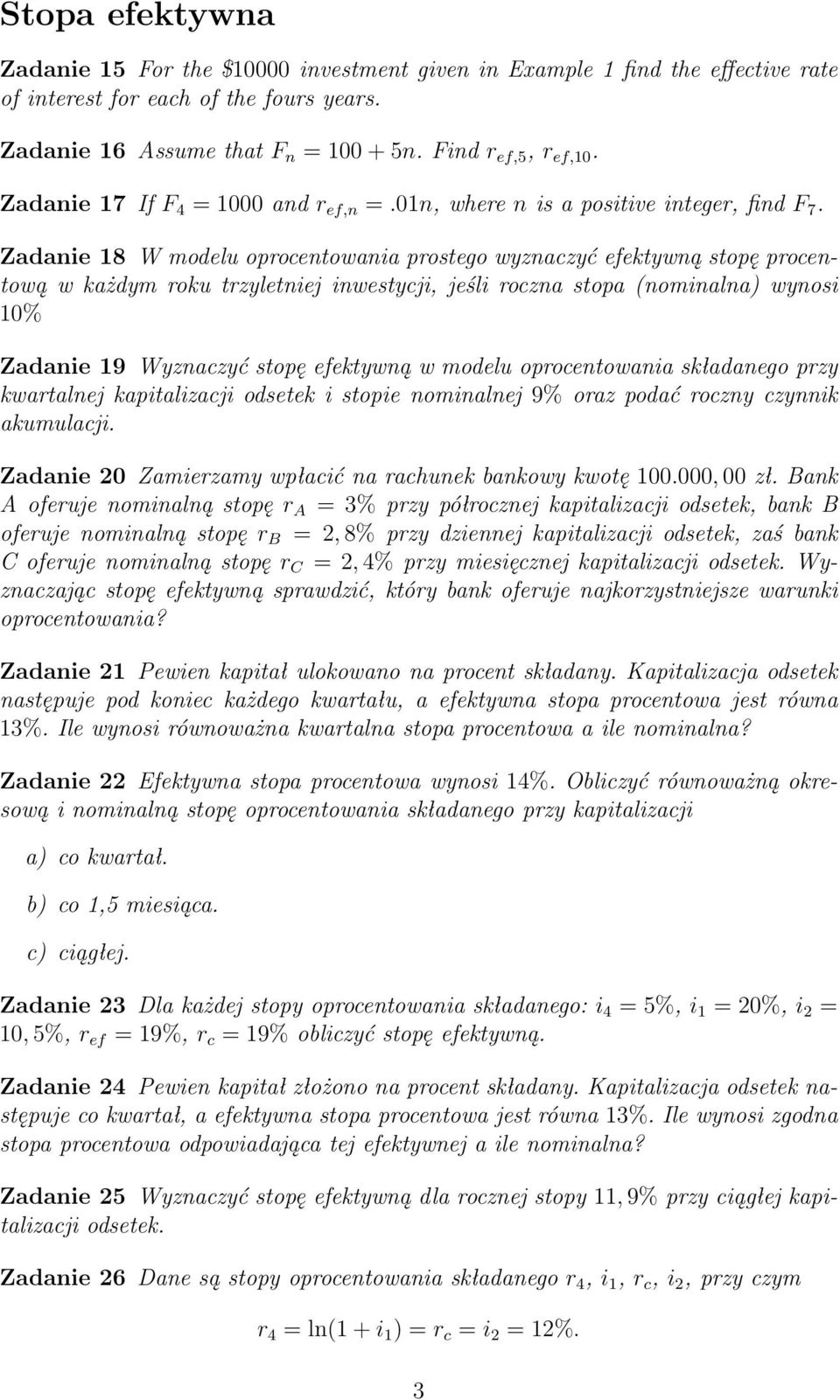 Zadanie 18 W modelu oprocentowania prostego wyznaczyć efektywną stopę procentową w każdym roku trzyletniej inwestycji, jeśli roczna stopa (nominalna) wynosi 10% Zadanie 19 Wyznaczyć stopę efektywną w