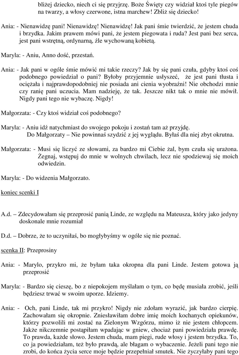 Jest pani bez serca, jest pani wstrętną, ordynarną, źle wychowaną kobietą. Maryla: - Aniu, Anno dość, przestań. Ania: - Jak pani w ogóle śmie mówić mi takie rzeczy?