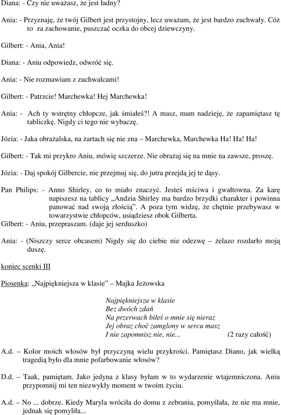 ! A masz, mam nadzieję, że zapamiętasz tę tabliczkę. Nigdy ci tego nie wybaczę. Józia: - Jaka obrażalska, na żartach się nie zna Marchewka, Marchewka Ha!