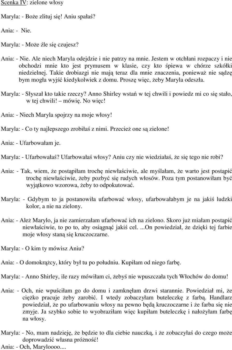 Takie drobiazgi nie mają teraz dla mnie znaczenia, ponieważ nie sądzę bym mogła wyjść kiedykolwiek z domu. Proszę więc, żeby Maryla odeszła. Maryla: - Słyszał kto takie rzeczy?