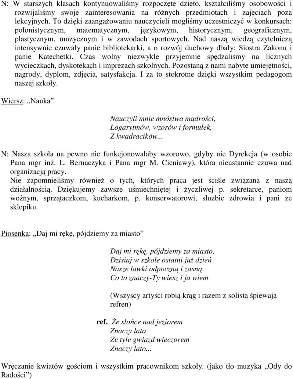 Nad naszą wiedzą czytelniczą intensywnie czuwały panie bibliotekarki, a o rozwój duchowy dbały: Siostra Zakonu i panie Katechetki.