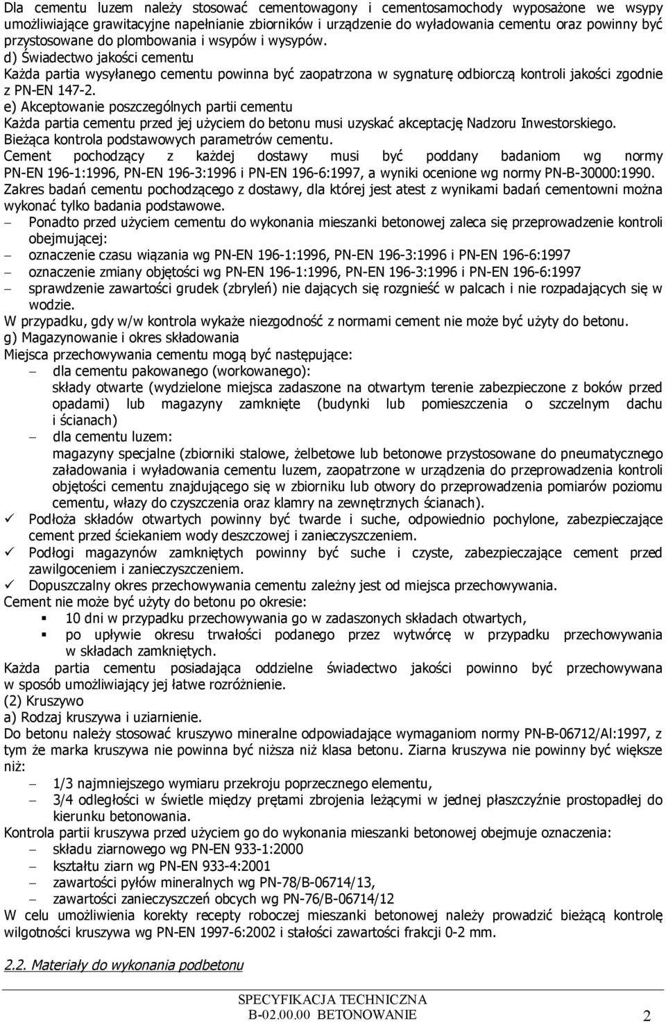 e) Akceptowanie poszczególnych partii cementu Każda partia cementu przed jej użyciem do betonu musi uzyskać akceptację Nadzoru Inwestorskiego. Bieżąca kontrola podstawowych parametrów cementu.