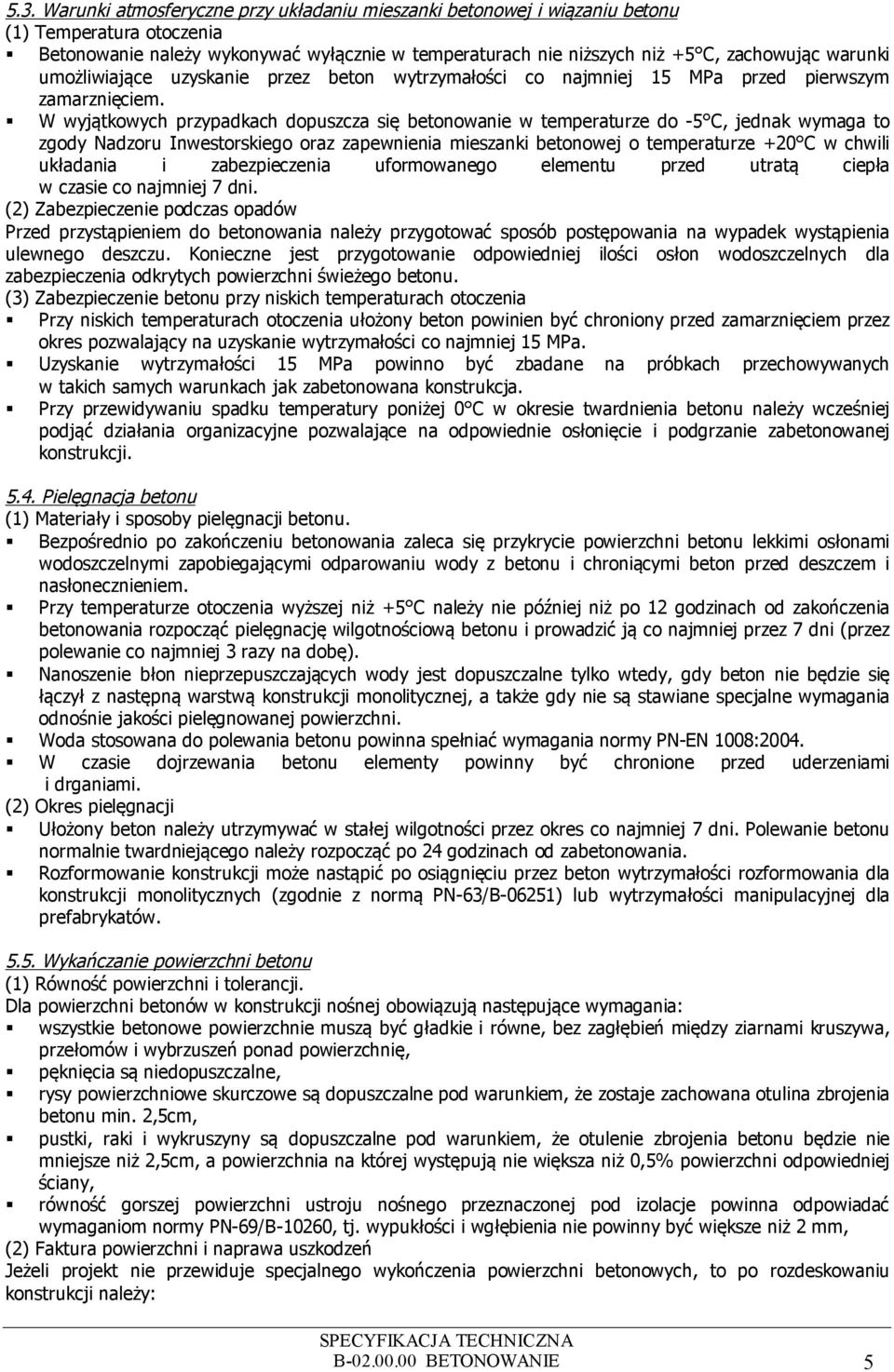 W wyjątkowych przypadkach dopuszcza się betonowanie w temperaturze do -5 C, jednak wymaga to zgody Nadzoru Inwestorskiego oraz zapewnienia mieszanki betonowej o temperaturze +20 C w chwili układania