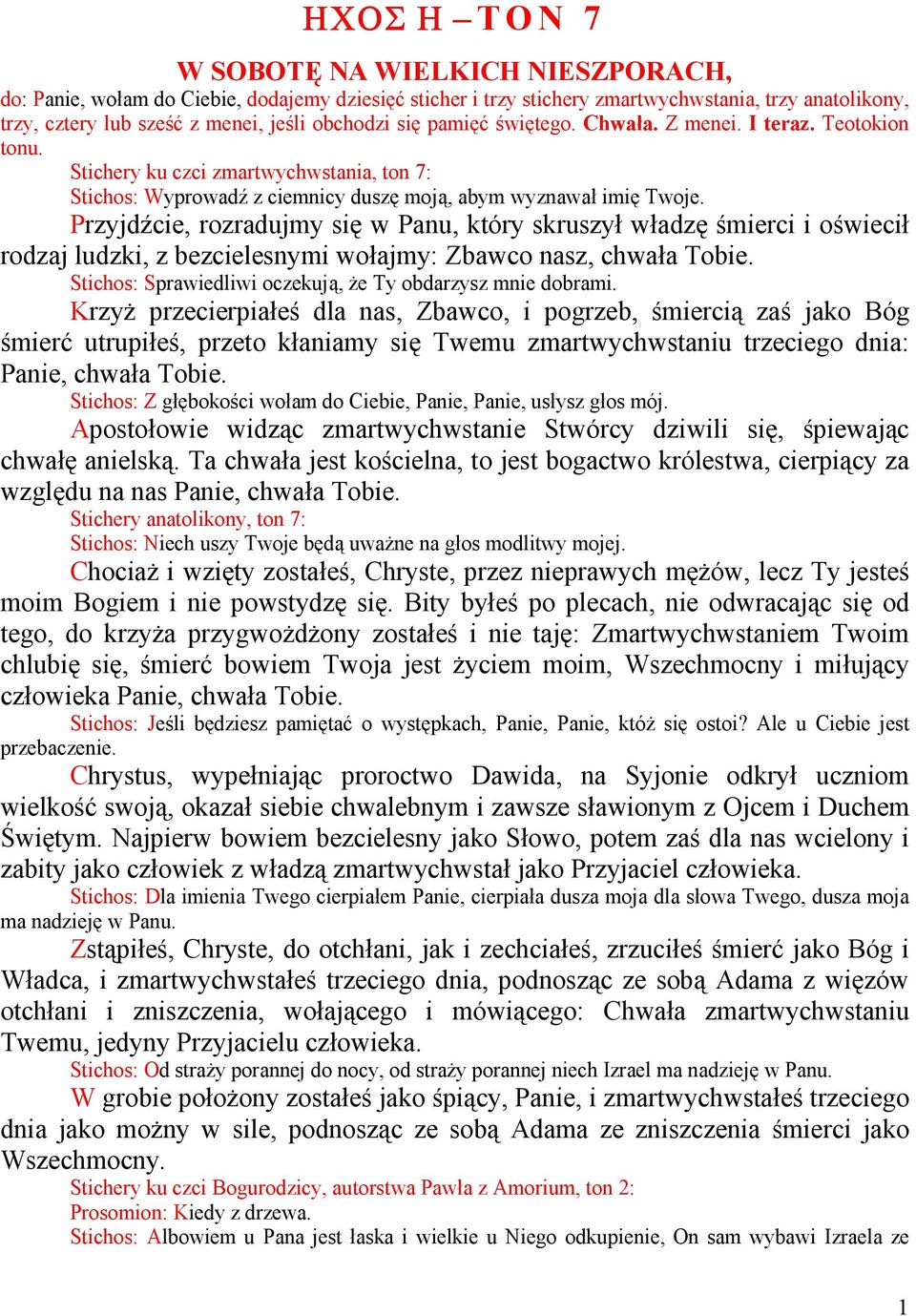 Przyjdźcie, rozradujmy się w Panu, który skruszył władzę śmierci i oświecił rodzaj ludzki, z bezcielesnymi wołajmy: Zbawco nasz, chwała Tobie.