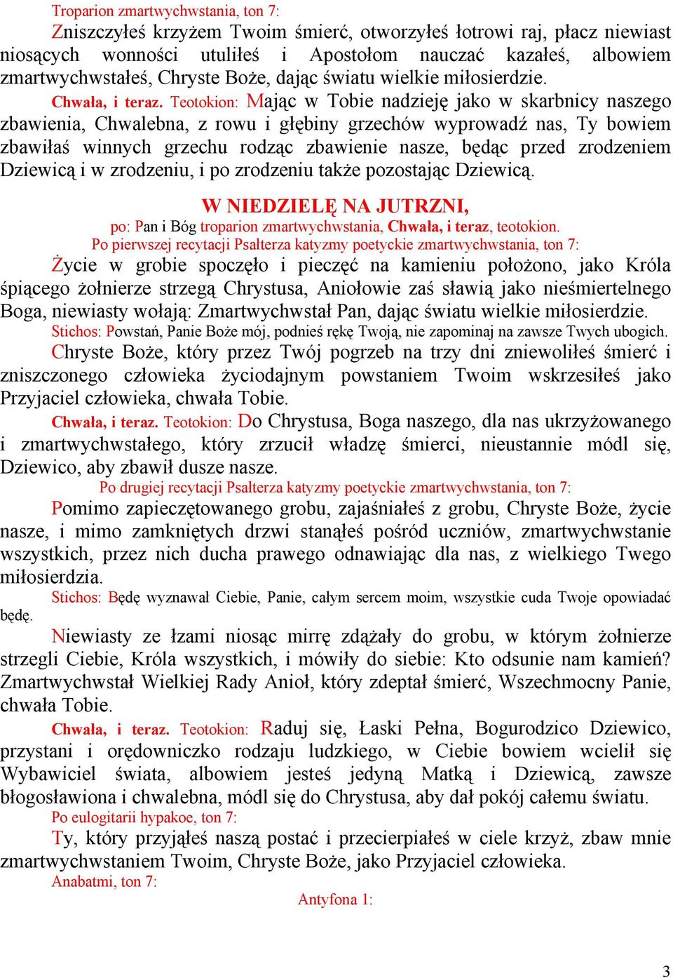 Teotokion: Mając w Tobie nadzieję jako w skarbnicy naszego zbawienia, Chwalebna, z rowu i głębiny grzechów wyprowadź nas, Ty bowiem zbawiłaś winnych grzechu rodząc zbawienie nasze, będąc przed