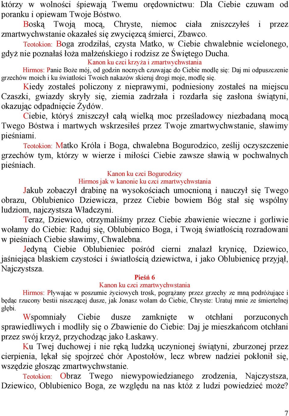 Teotokion: Boga zrodziłaś, czysta Matko, w Ciebie chwalebnie wcielonego, gdyŝ nie poznałaś łoŝa małŝeńskiego i rodzisz ze Świętego Ducha.