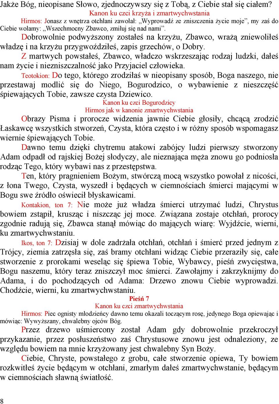 Dobrowolnie podwyŝszony zostałeś na krzyŝu, Zbawco, wraŝą zniewoliłeś władzę i na krzyŝu przygwoździłeś, zapis grzechów, o Dobry.
