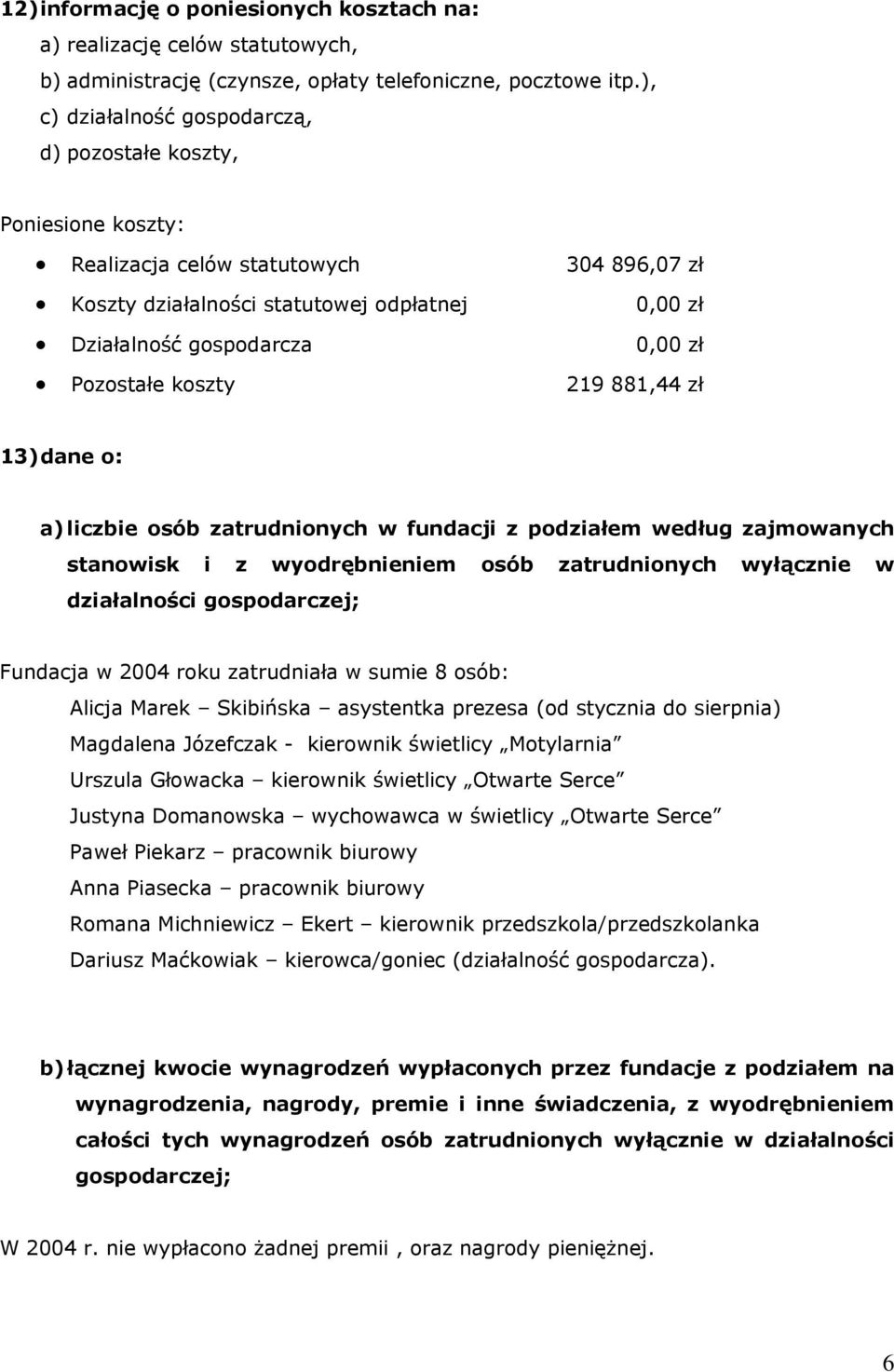 Pozostałe koszty 219 881,44 zł 13) dane o: a) liczbie osób zatrudnionych w fundacji z podziałem według zajmowanych stanowisk i z wyodrębnieniem osób zatrudnionych wyłącznie w działalności