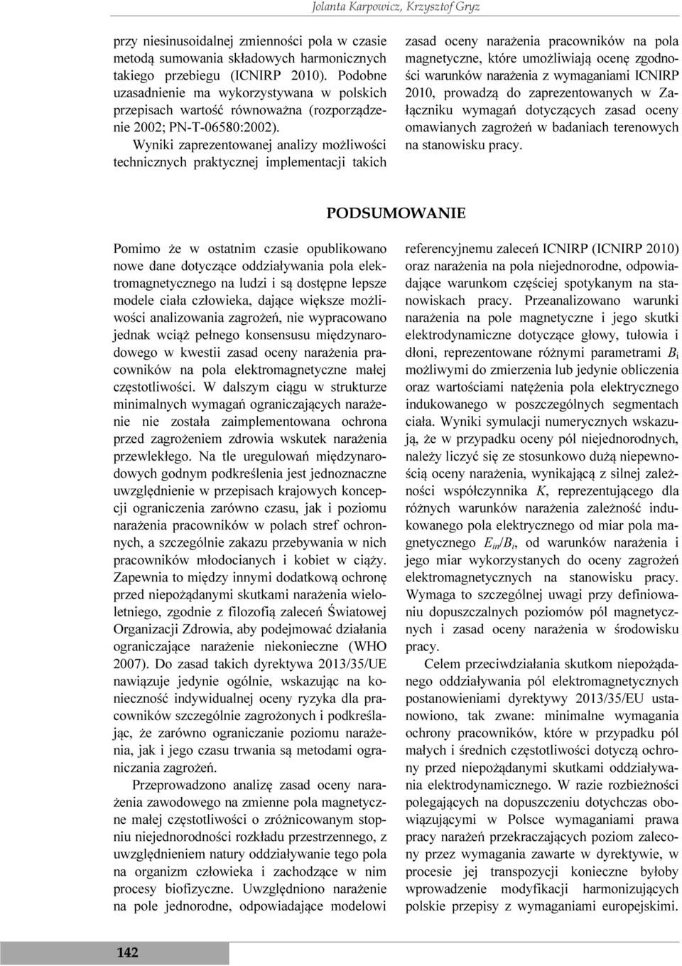 Wyniki zaprezentowanej analizy możliwości technicznych praktycznej implementacji takich zasad oceny narażenia pracowników na pola magnetyczne, które umożliwiają ocenę zgodności warunków narażenia z