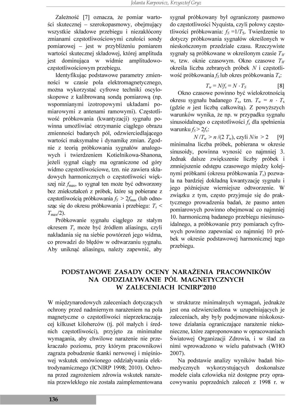 Identyfikując podstawowe parametry zmienności w czasie pola elektromagnetycznego, można wykorzystać cyfrowe techniki oscyloskopowe z kalibrowaną sondą pomiarową (np.