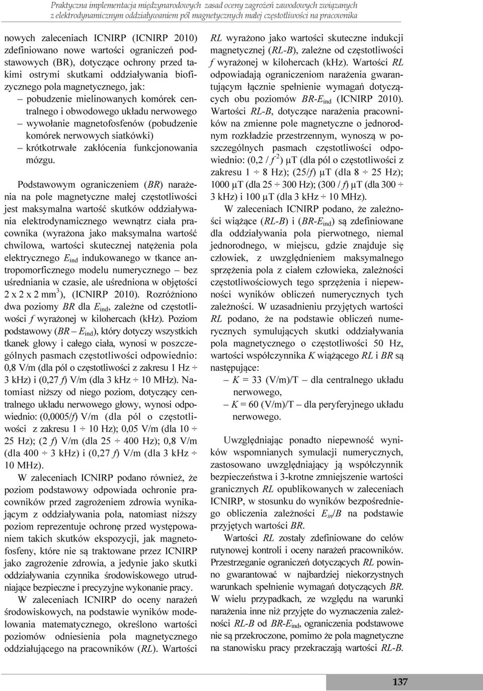 komórek centralnego i obwodowego układu nerwowego wywołanie magnetofosfenów (pobudzenie komórek nerwowych siatkówki) krótkotrwałe zakłócenia funkcjonowania mózgu.