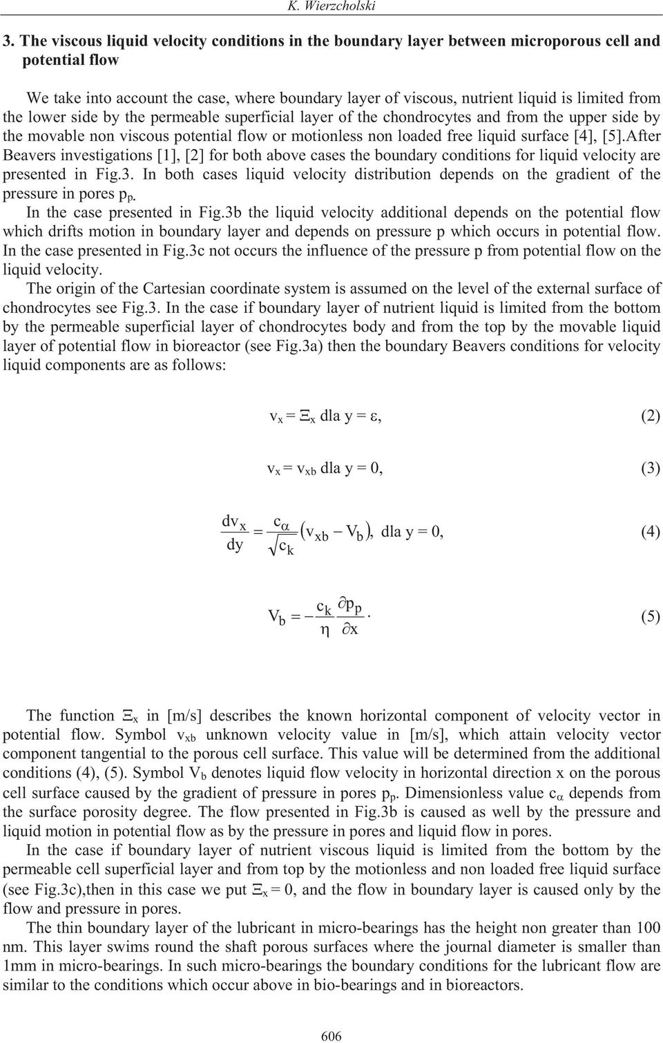 from the lower side by the permeable superficial layer of the chondrocytes and from the upper side by the movable non viscous potential flow or motionless non loaded free liquid surface [4], [5].
