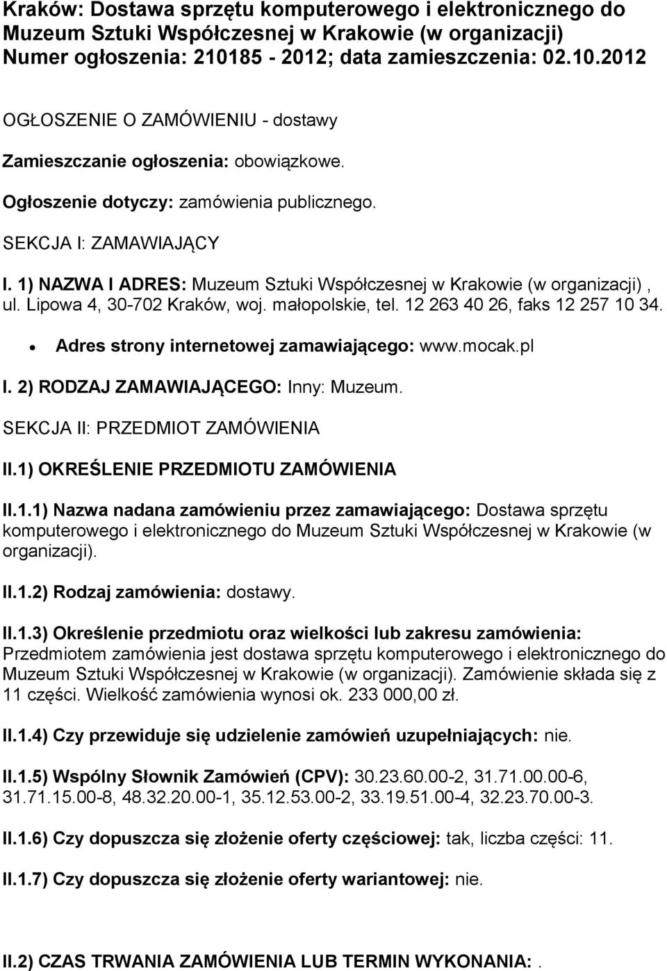 1) NAZWA I ADRES: Muzeum Sztuki Współczesnej w Krakowie (w organizacji), ul. Lipowa 4, 30-702 Kraków, woj. małopolskie, tel. 12 263 40 26, faks 12 257 10 34.