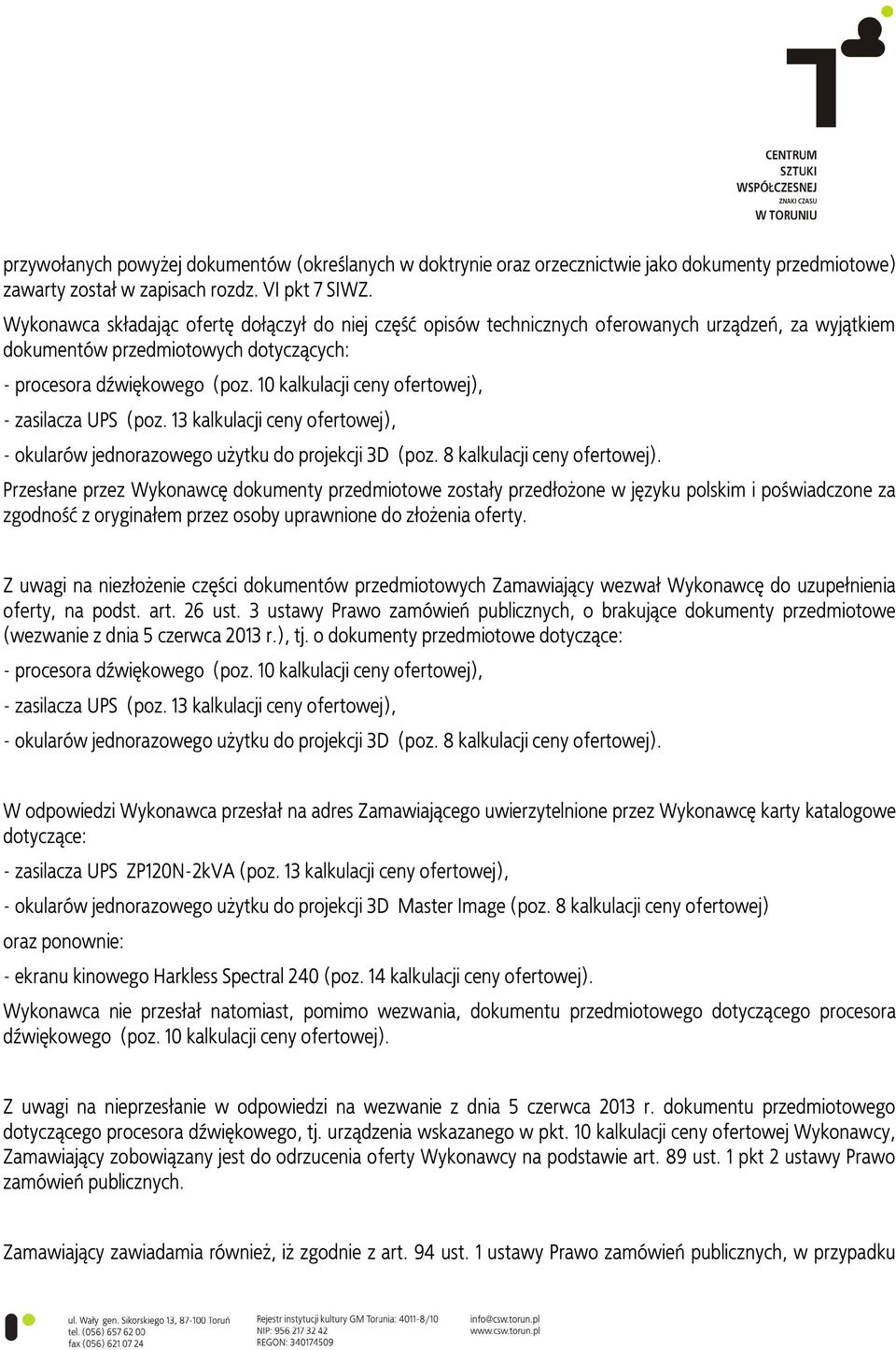 10 kalkulacji ceny ofertowej), - zasilacza UPS (poz. 13 kalkulacji ceny ofertowej), - okularów jednorazowego użytku do projekcji 3D (poz. 8 kalkulacji ceny ofertowej).