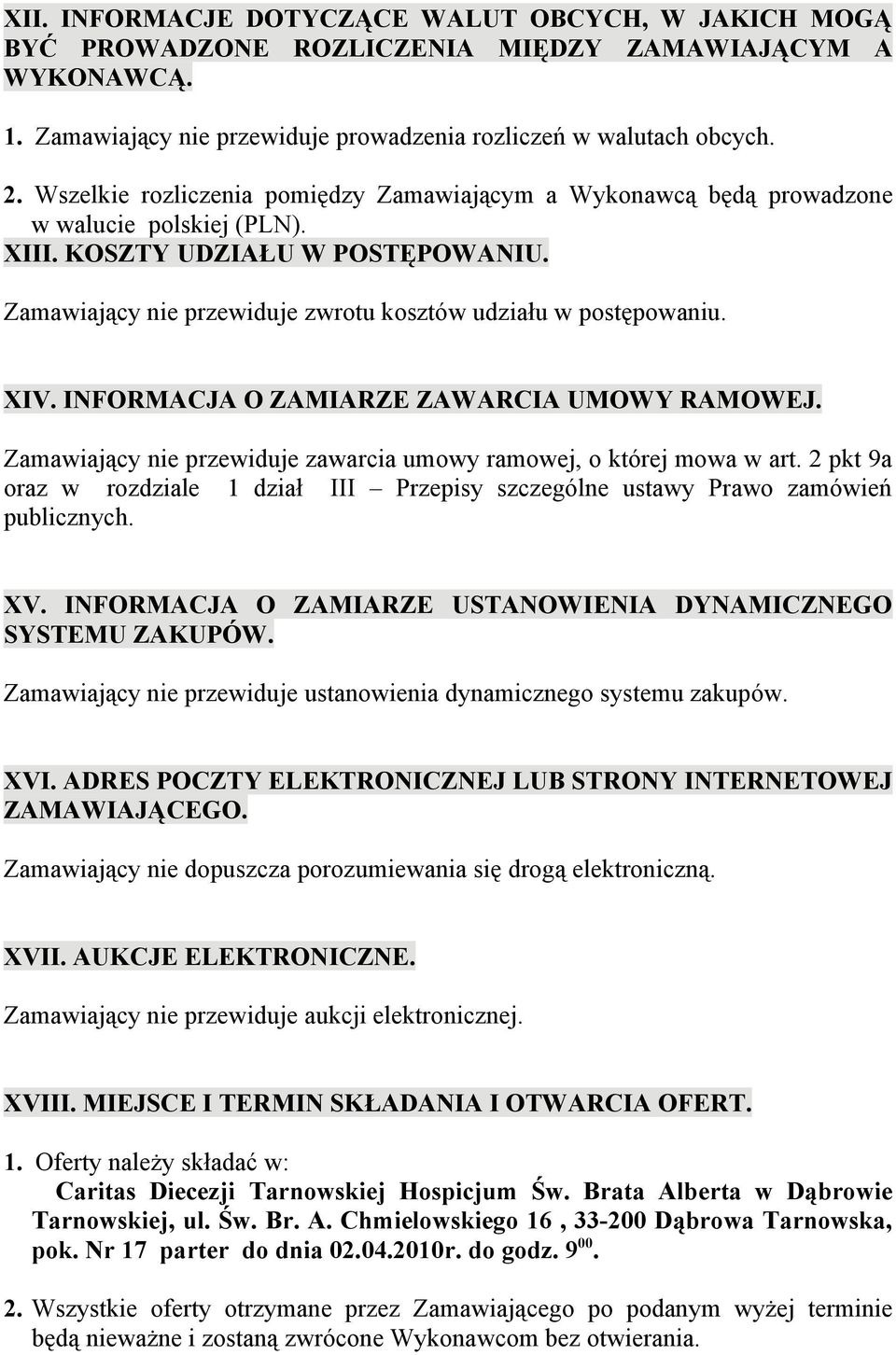 XIV. INFORMACJA O ZAMIARZE ZAWARCIA UMOWY RAMOWEJ. Zamawiający nie przewiduje zawarcia umowy ramowej, o której mowa w art.