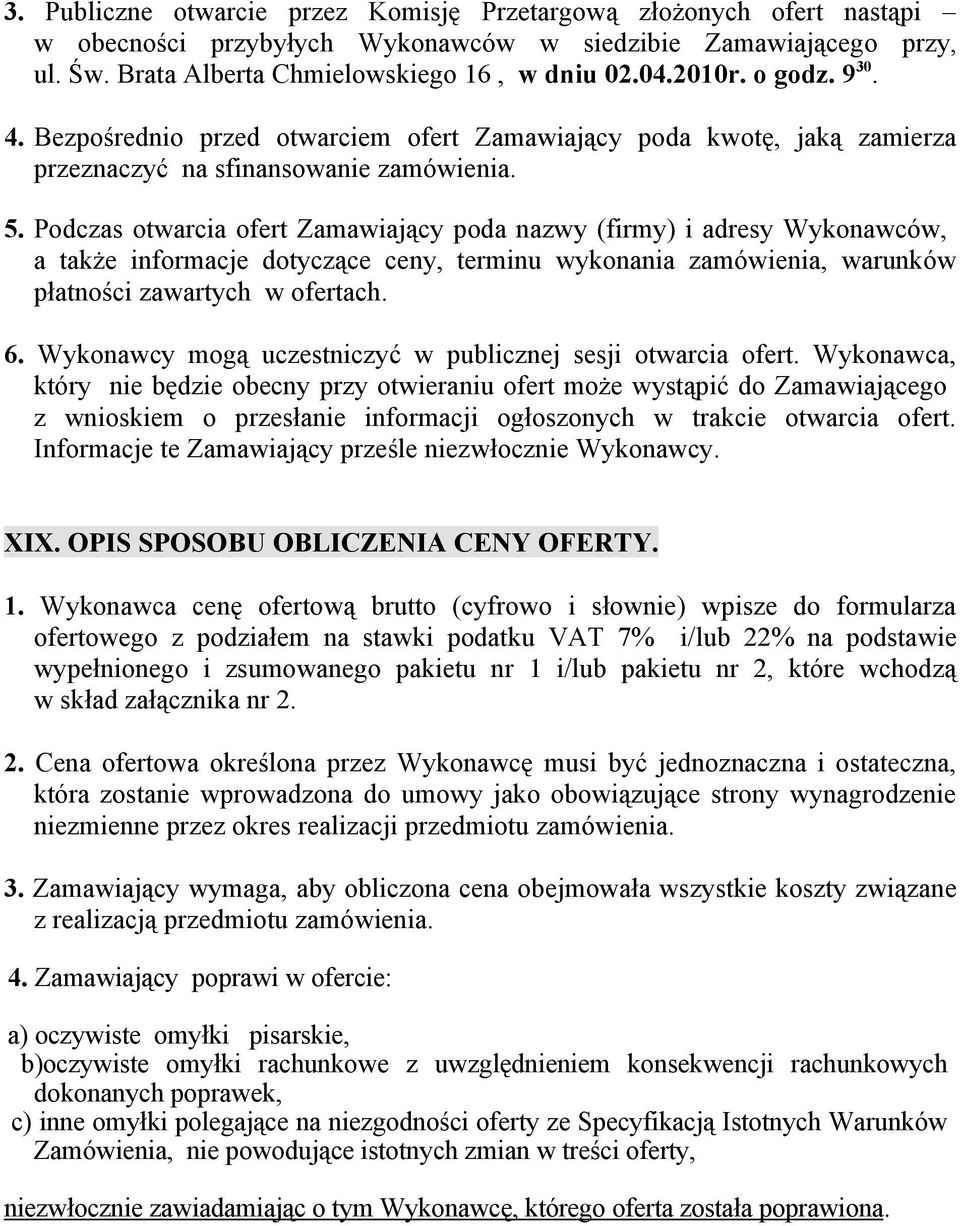 Podczas otwarcia ofert Zamawiający poda nazwy (firmy) i adresy Wykonawców, a także informacje dotyczące ceny, terminu wykonania zamówienia, warunków płatności zawartych w ofertach. 6.