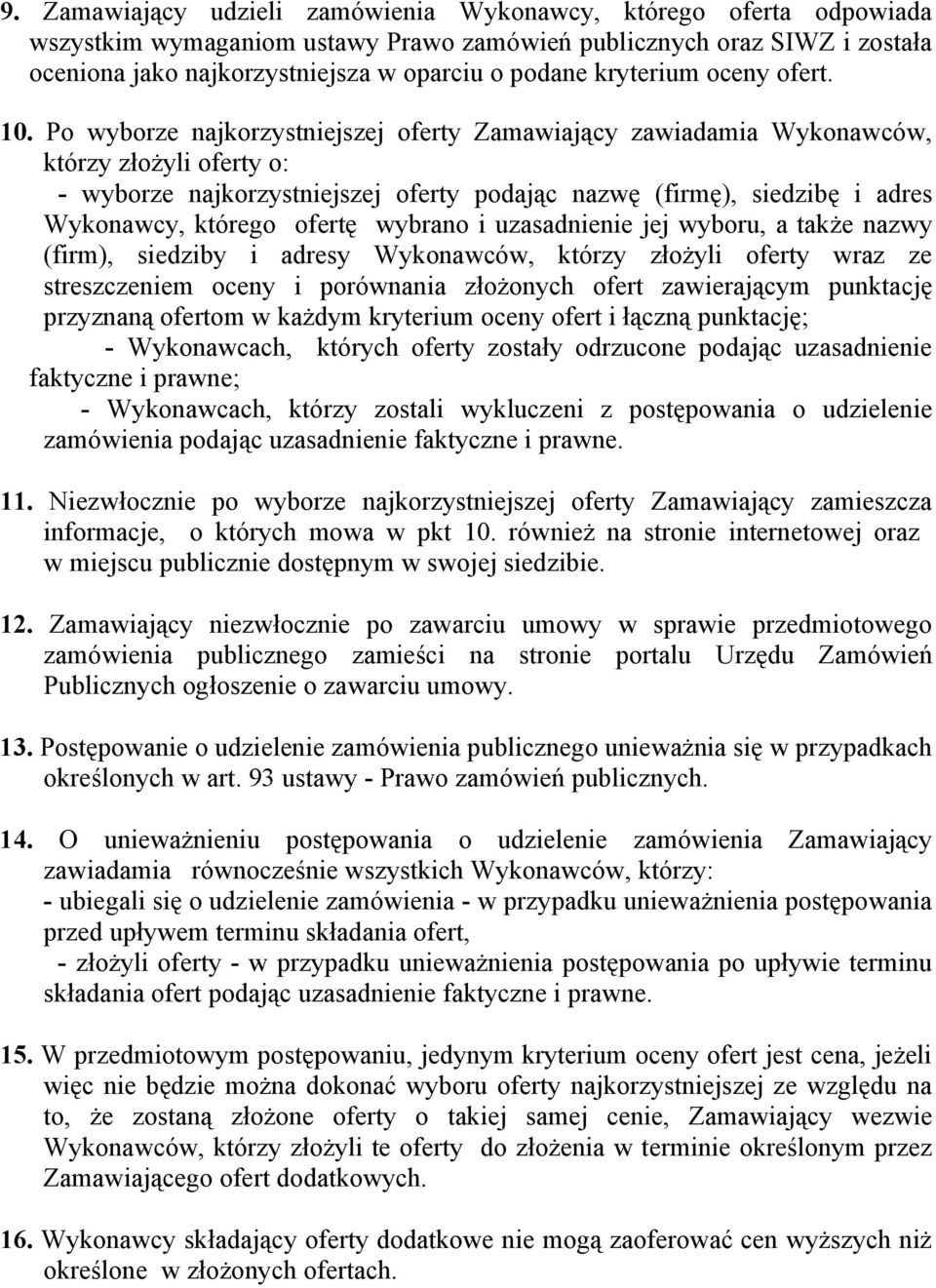 Po wyborze najkorzystniejszej oferty Zamawiający zawiadamia Wykonawców, którzy złożyli oferty o: - wyborze najkorzystniejszej oferty podając nazwę (firmę), siedzibę i adres Wykonawcy, którego ofertę