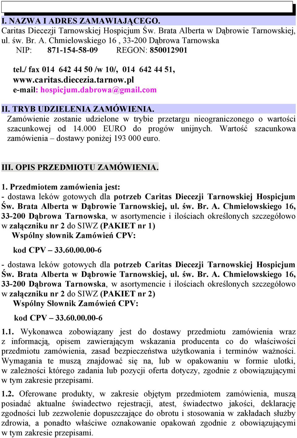 Zamówienie zostanie udzielone w trybie przetargu nieograniczonego o wartości szacunkowej od 14.000 EURO do progów unijnych. Wartość szacunkowa zamówienia dostawy poniżej 193 000 euro. III.