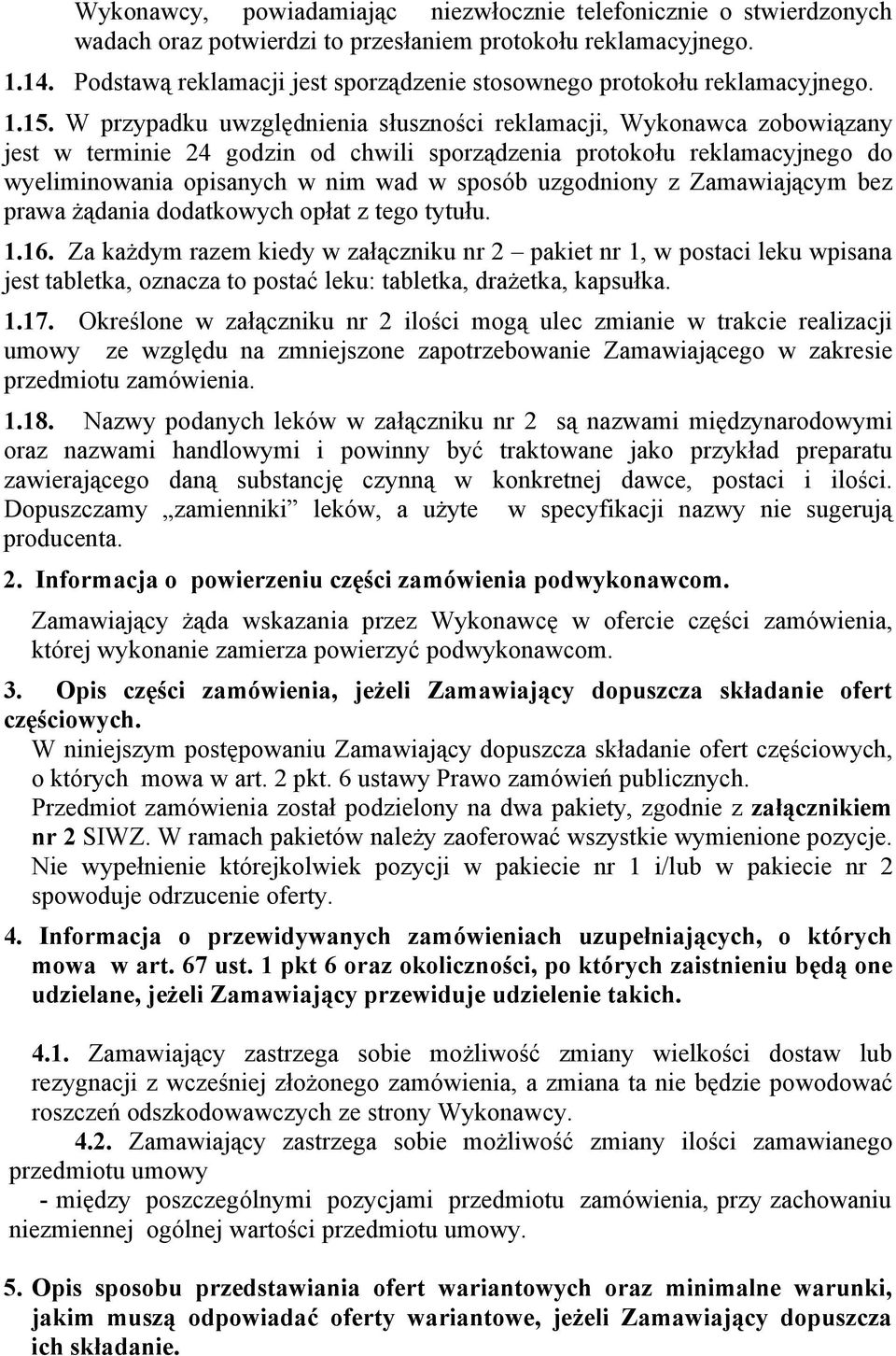 W przypadku uwzględnienia słuszności reklamacji, Wykonawca zobowiązany jest w terminie 24 godzin od chwili sporządzenia protokołu reklamacyjnego do wyeliminowania opisanych w nim wad w sposób