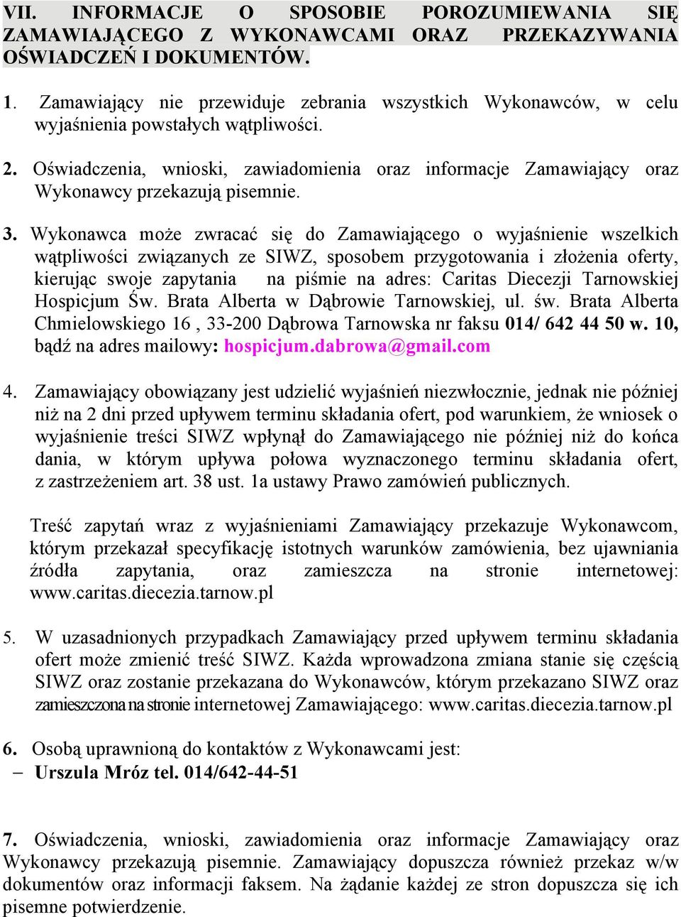 Oświadczenia, wnioski, zawiadomienia oraz informacje Zamawiający oraz Wykonawcy przekazują pisemnie. 3.