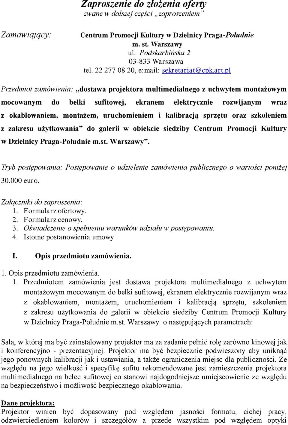 pl Przedmiot zamówienia: dostawa projektora multimedialnego z uchwytem montażowym mocowanym do belki sufitowej, ekranem elektrycznie rozwijanym wraz z okablowaniem, montażem, uruchomieniem i