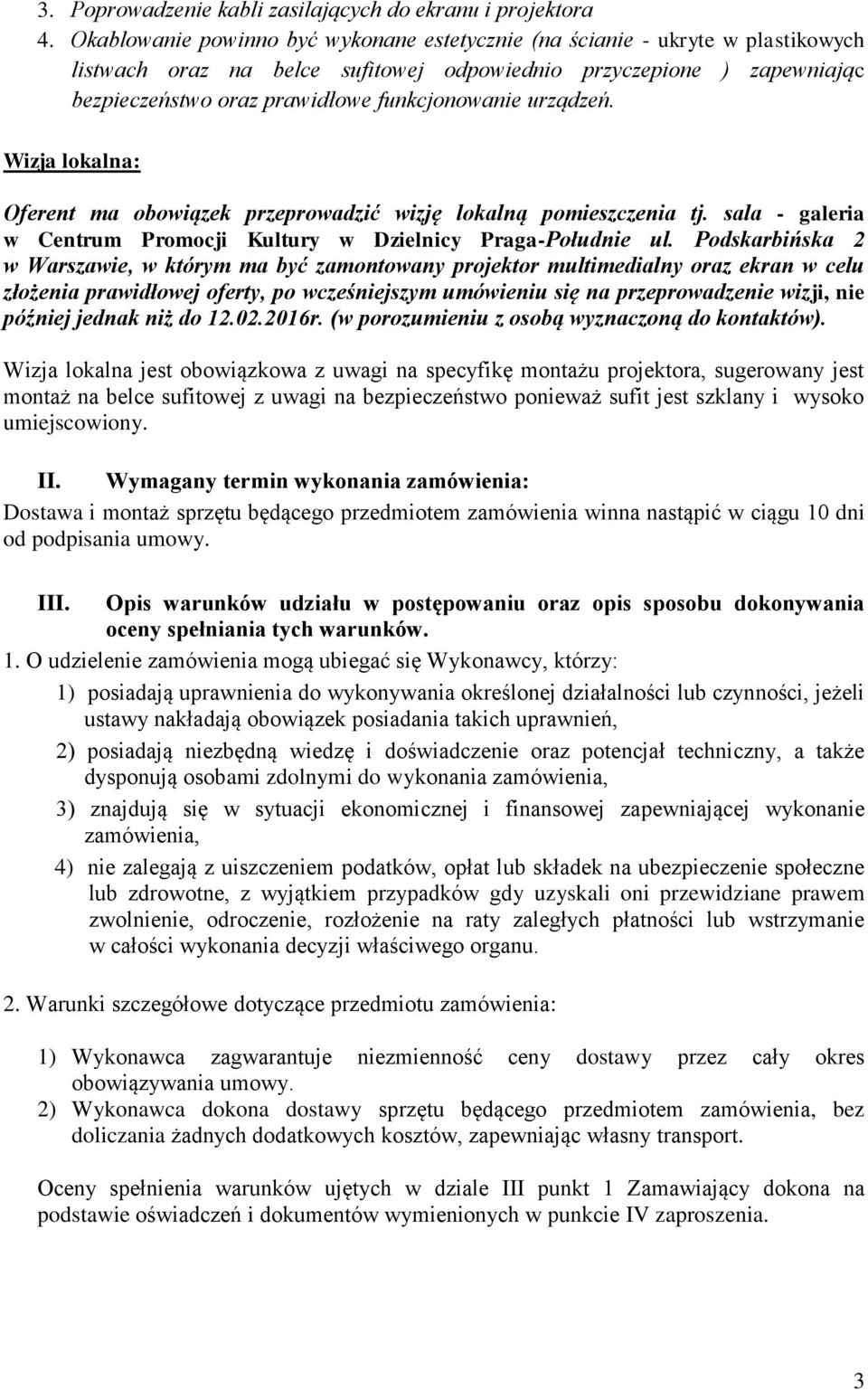 urządzeń. Wizja lokalna: Oferent ma obowiązek przeprowadzić wizję lokalną pomieszczenia tj. sala - galeria w Centrum Promocji Kultury w Dzielnicy Praga-Południe ul.