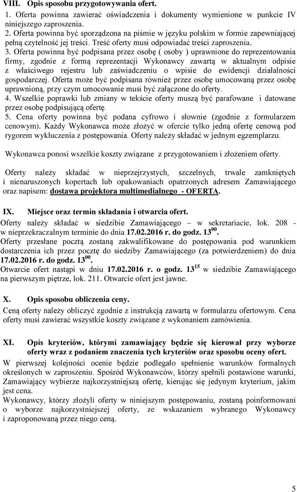 Oferta powinna być podpisana przez osobę ( osoby ) uprawnione do reprezentowania firmy, zgodnie z formą reprezentacji Wykonawcy zawartą w aktualnym odpisie z właściwego rejestru lub zaświadczeniu o