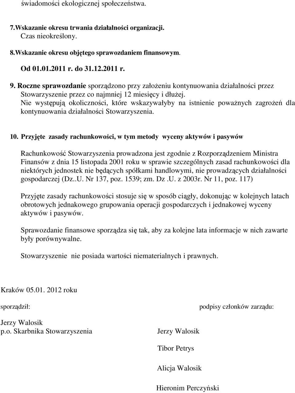 Nie występują okoliczności, które wskazywałyby na istnienie poważnych zagrożeń dla kontynuowania działalności Stowarzyszenia. 10.