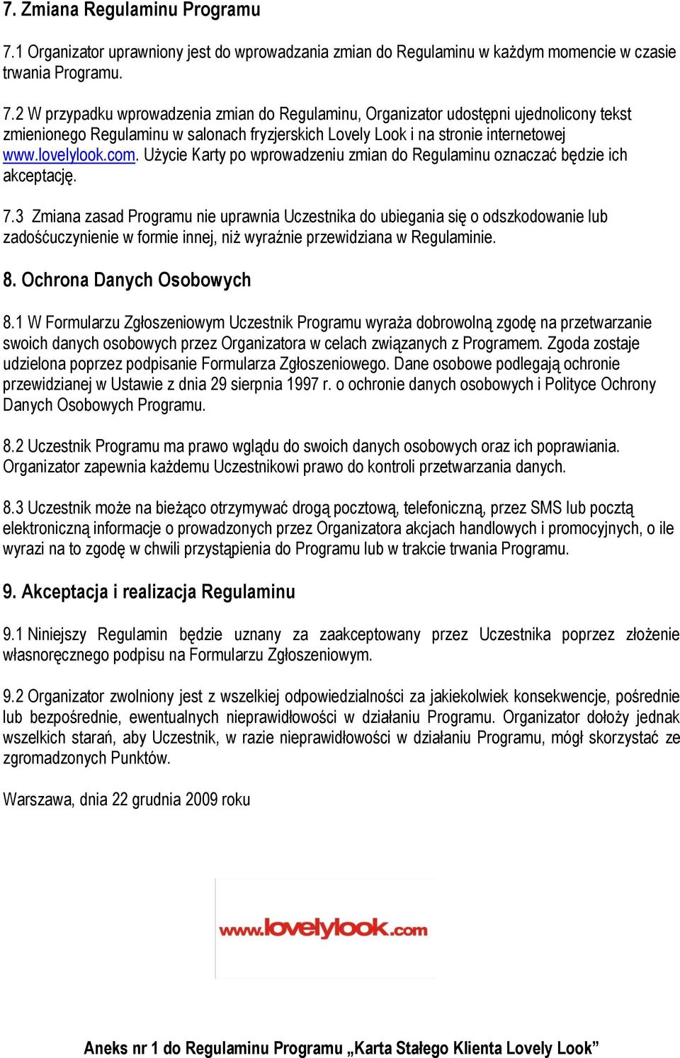 2 W przypadku wprowadzenia zmian do Regulaminu, Organizator udostępni ujednolicony tekst zmienionego Regulaminu w salonach fryzjerskich Lovely Look i na stronie internetowej www.lovelylook.com.