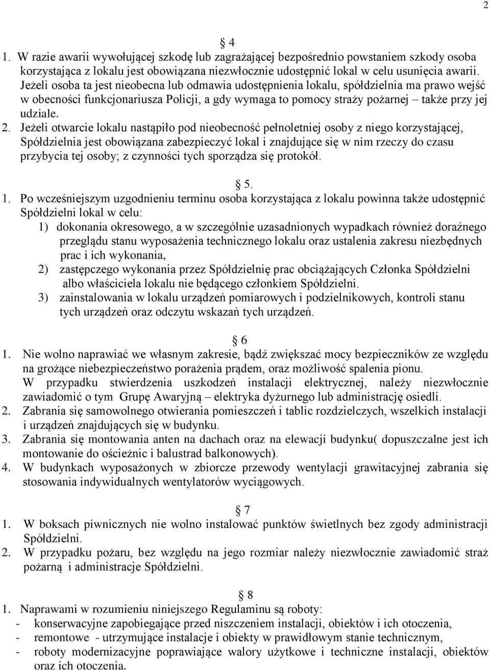 Jeżeli otwarcie lokalu nastąpiło pod nieobecność pełnoletniej osoby z niego korzystającej, Spółdzielnia jest obowiązana zabezpieczyć lokal i znajdujące się w nim rzeczy do czasu przybycia tej osoby;