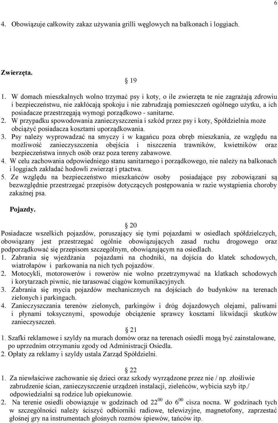 przestrzegają wymogi porządkowo - sanitarne. 2. W przypadku spowodowania zanieczyszczenia i szkód przez psy i koty, Spółdzielnia może obciążyć posiadacza kosztami uporządkowania. 3.