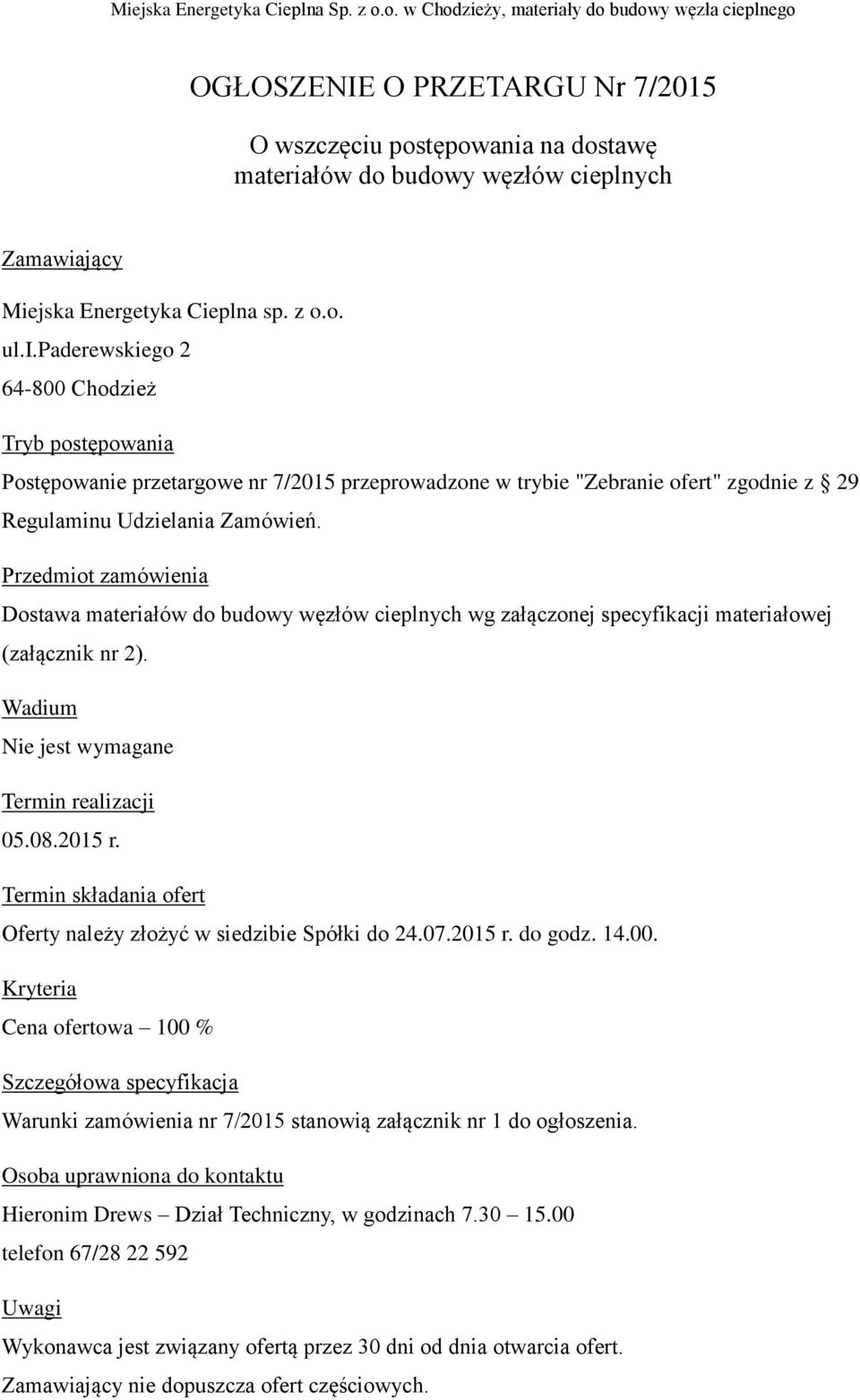 Przedmiot zamówienia Dostawa materiałów do budowy węzłów cieplnych wg załączonej specyfikacji materiałowej (załącznik nr 2). Wadium Nie jest wymagane Termin realizacji 05.08.2015 r.