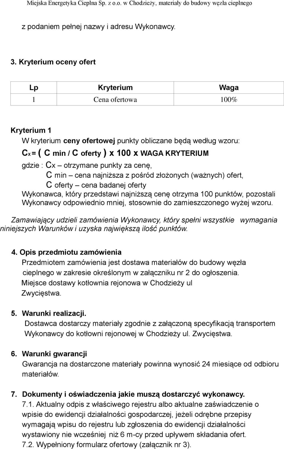 otrzymane punkty za cenę, C min cena najniższa z pośród złożonych (ważnych) ofert, C oferty cena badanej oferty Wykonawca, który przedstawi najniższą cenę otrzyma 100 punktów, pozostali Wykonawcy