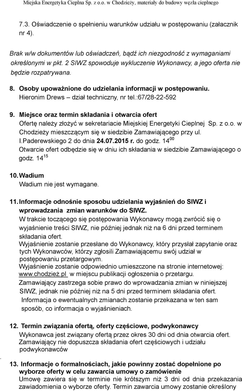 Miejsce oraz termin składania i otwarcia ofert Ofertę należy złożyć w sekretariacie Miejskiej Energetyki Cieplnej Sp. z o.o. w Chodzieży mieszczącym się w siedzibie Zamawiającego przy ul. I.