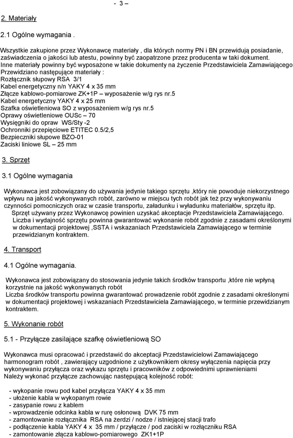 Inne materiały powinny być wyposażone w takie dokumenty na życzenie Przedstawiciela Zamawiającego Przewidziano następujące materiały : Rozłącznik słupowy RSA 3/1 Kabel energetyczny n/n YAKY 4 x 35 mm