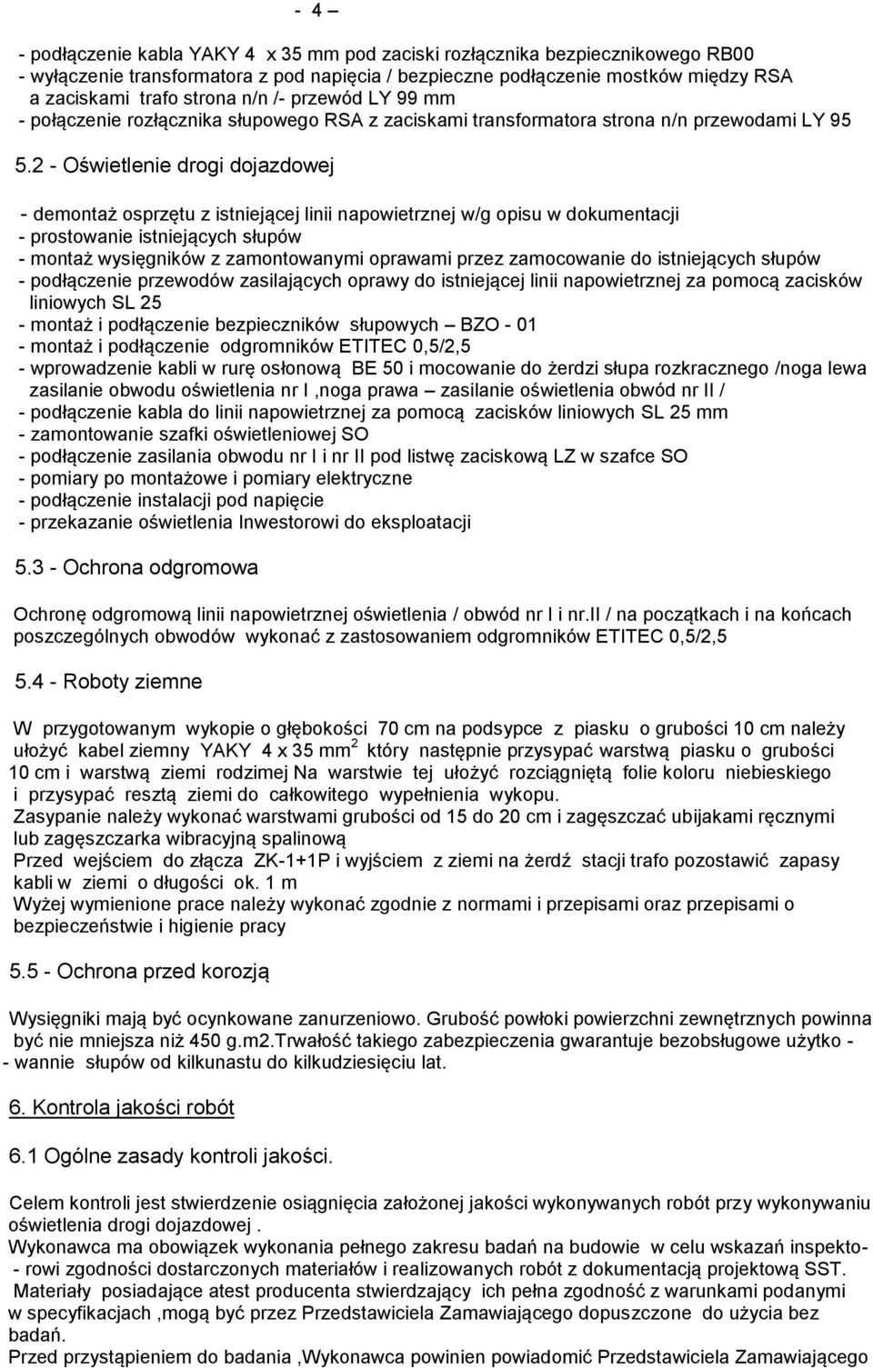 2 - Oświetlenie drogi dojazdowej - demontaż osprzętu z istniejącej linii napowietrznej w/g opisu w dokumentacji - prostowanie istniejących słupów - montaż wysięgników z zamontowanymi oprawami przez