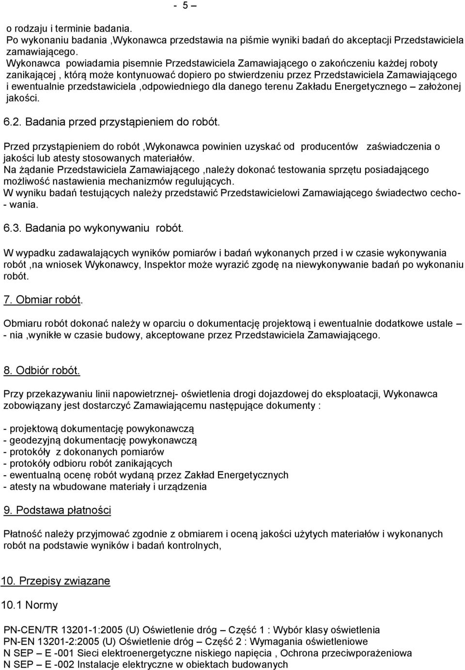 przedstawiciela,odpowiedniego dla danego terenu Zakładu Energetycznego założonej jakości. 6.2. Badania przed przystąpieniem do robót.