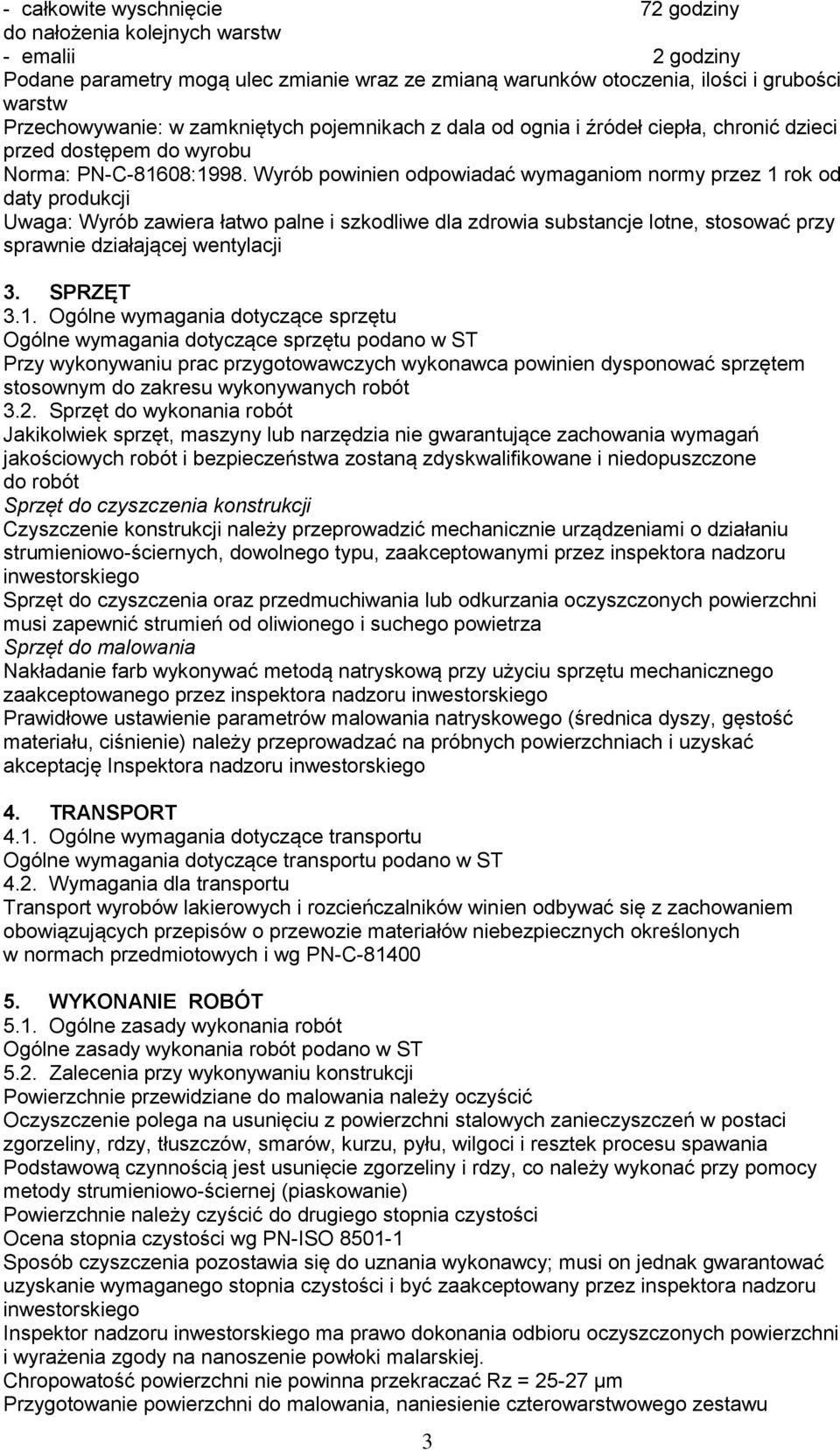 Wyrób powinien odpowiadać wymaganiom normy przez 1 rok od daty produkcji Uwaga: Wyrób zawiera łatwo palne i szkodliwe dla zdrowia substancje lotne, stosować przy sprawnie działającej wentylacji 3.