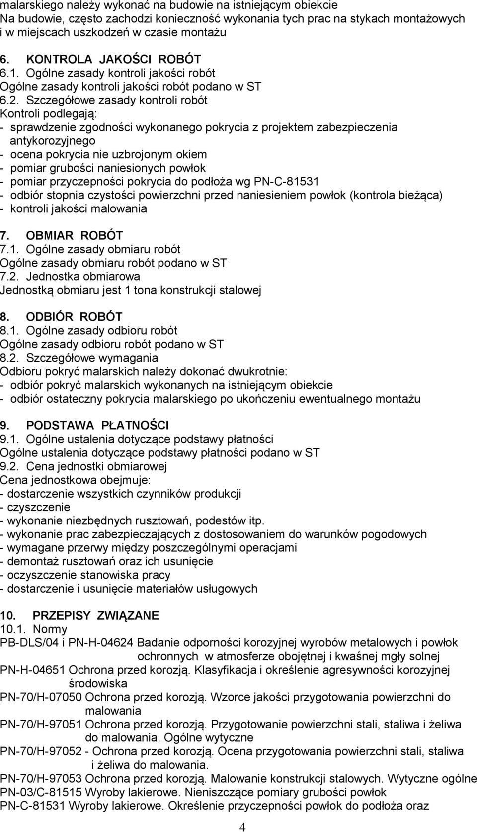 Szczegółowe zasady kontroli robót Kontroli podlegają: - sprawdzenie zgodności wykonanego pokrycia z projektem zabezpieczenia antykorozyjnego - ocena pokrycia nie uzbrojonym okiem - pomiar grubości