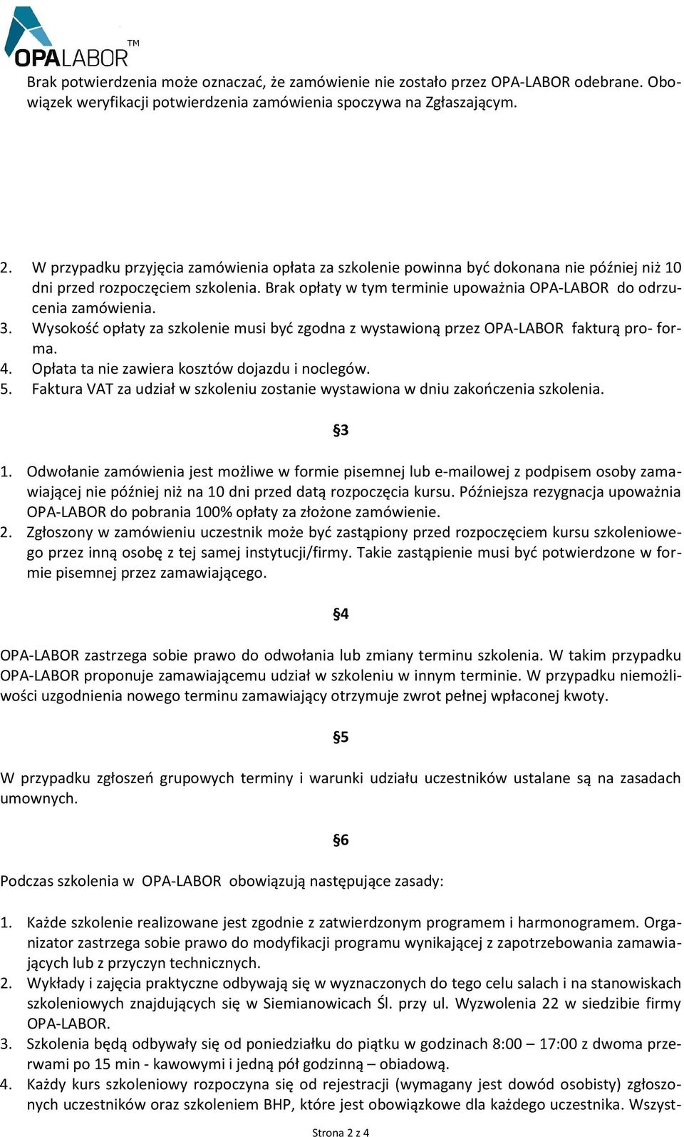 3. Wysokość opłaty za szkolenie musi być zgodna z wystawioną przez OPA-LABOR fakturą pro- forma. 4. Opłata ta nie zawiera kosztów dojazdu i noclegów. 5.