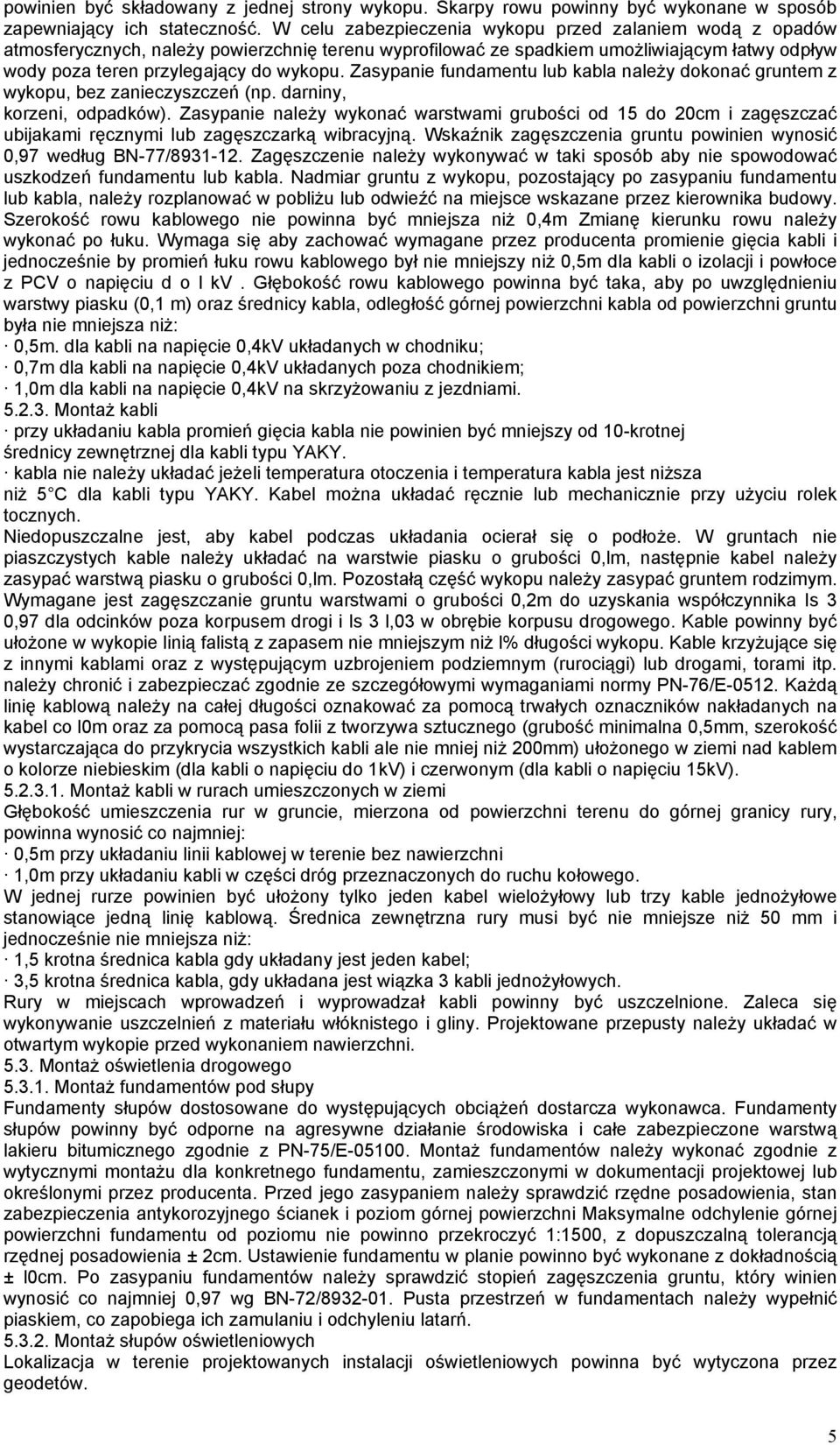 Zasypanie fundamentu lub kabla naleŝy dokonać gruntem z wykopu, bez zanieczyszczeń (np. darniny, korzeni, odpadków).