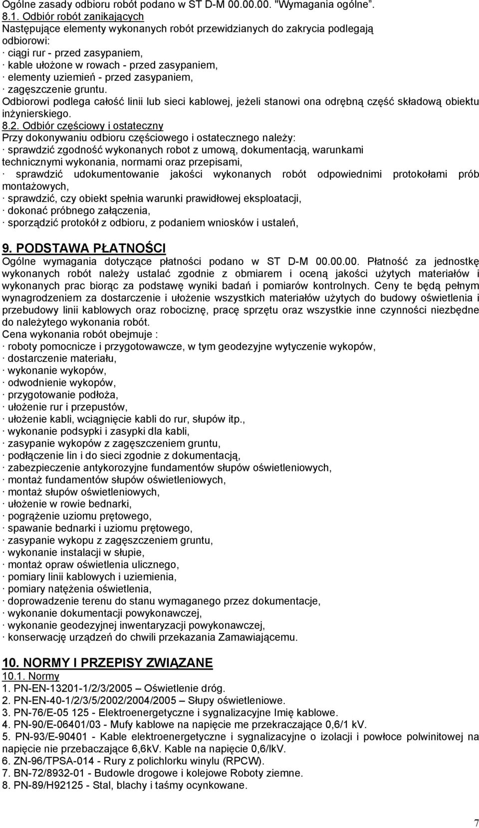 uziemień - przed zasypaniem, zagęszczenie gruntu. Odbiorowi podlega całość linii lub sieci kablowej, jeŝeli stanowi ona odrębną część składową obiektu inŝynierskiego. 8.2.